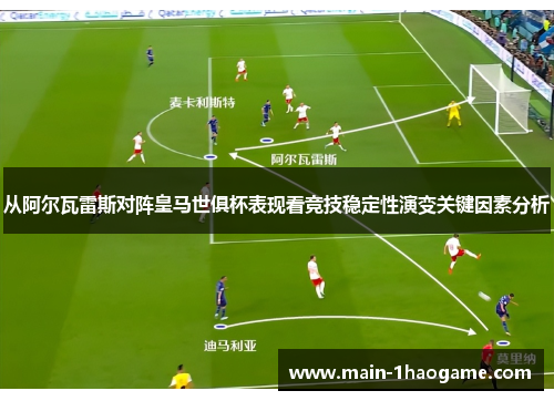 从阿尔瓦雷斯对阵皇马世俱杯表现看竞技稳定性演变关键因素分析