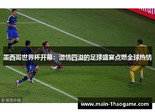 墨西哥世界杯开幕:激情四溢的足球盛宴点燃全球热情 墨西哥世界杯开幕:激情四溢的足球盛宴点燃全球热情